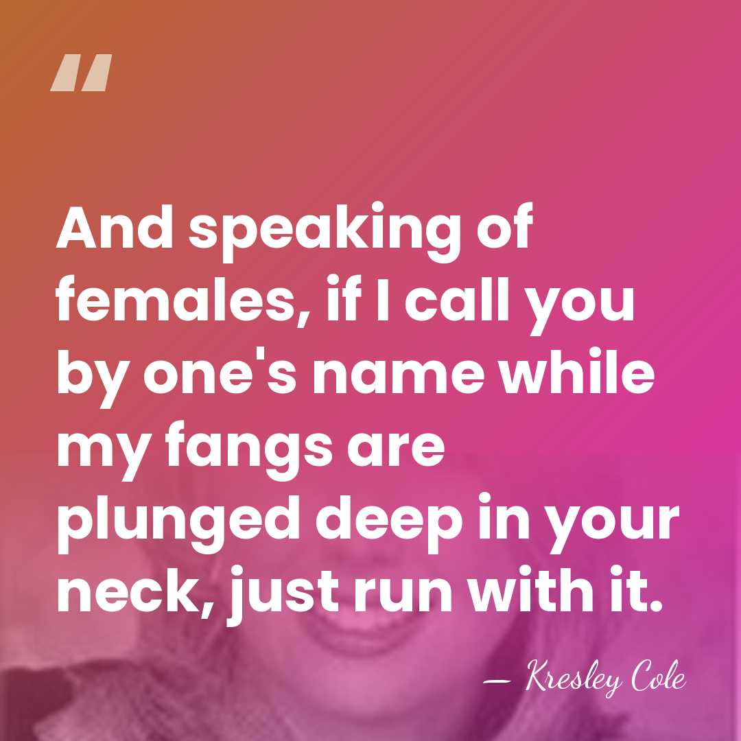 And speaking of females, if I call you by one's name while&hellip; - Kresley Cole