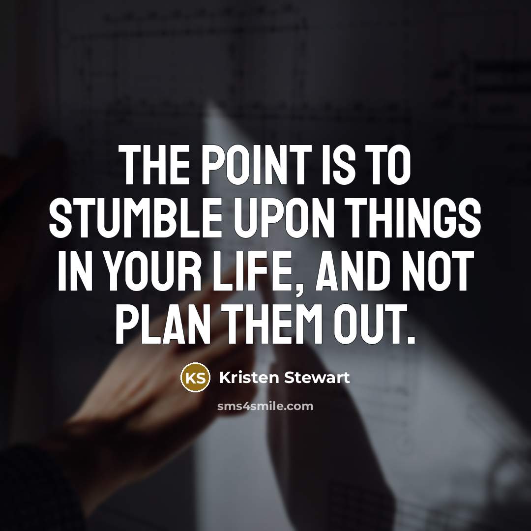 “The point is to stumble upon things in your life,…” quote by Kristen Stewart