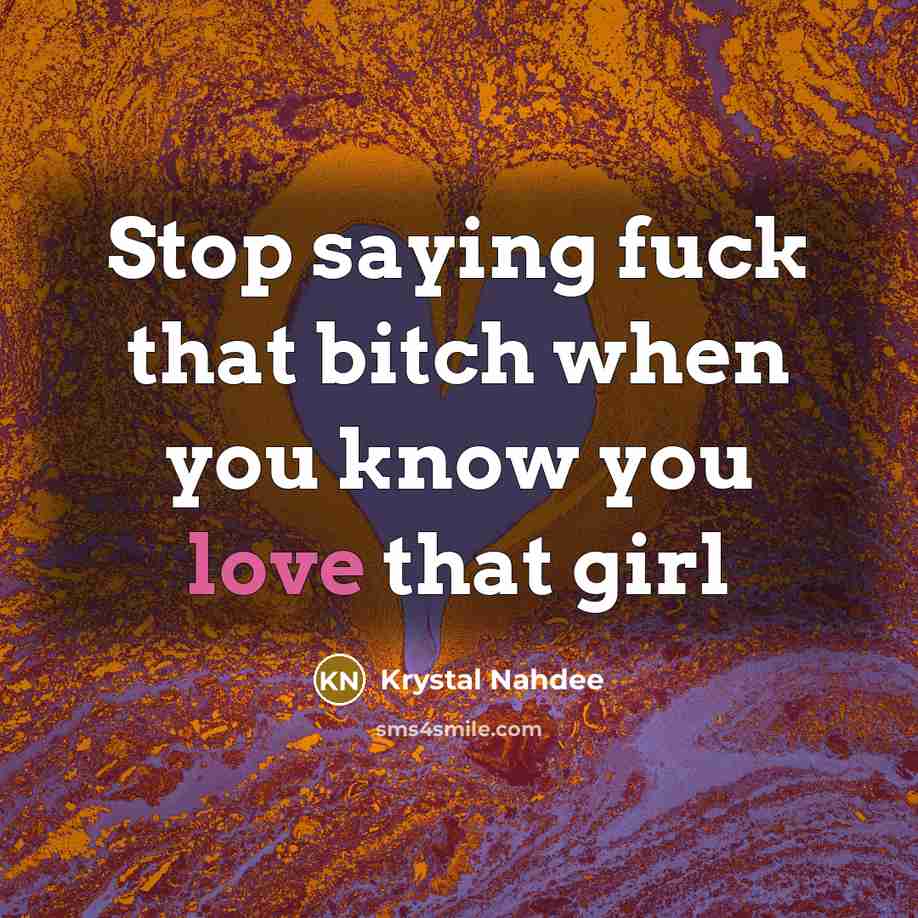 “Stop saying fuck that bitch when you know you love…” quote by Krystal Nahdee