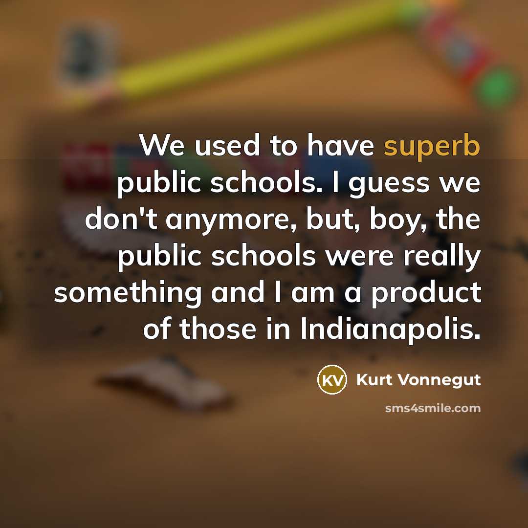 “We used to have superb public schools. I guess we…” quote by Kurt Vonnegut