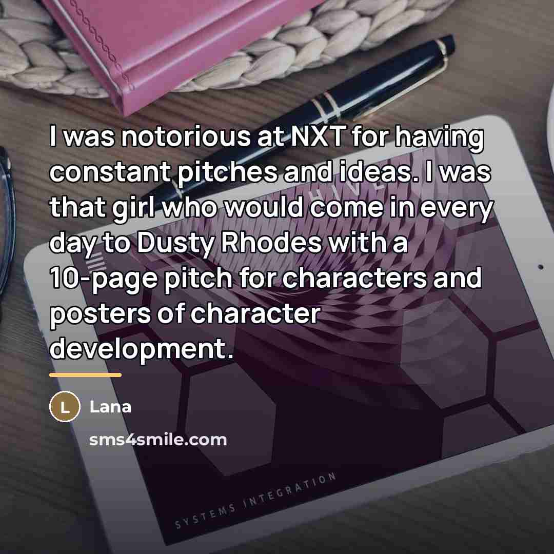 “I was notorious at NXT for having constant pitches and…” quote by Lana