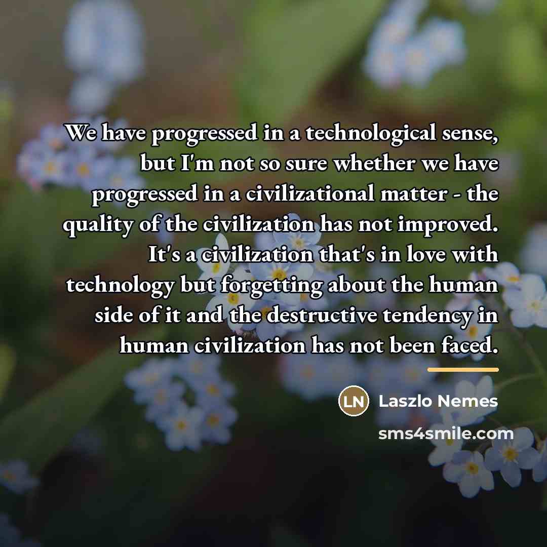 “We have progressed in a technological sense, but I'm not…” quote by Laszlo Nemes