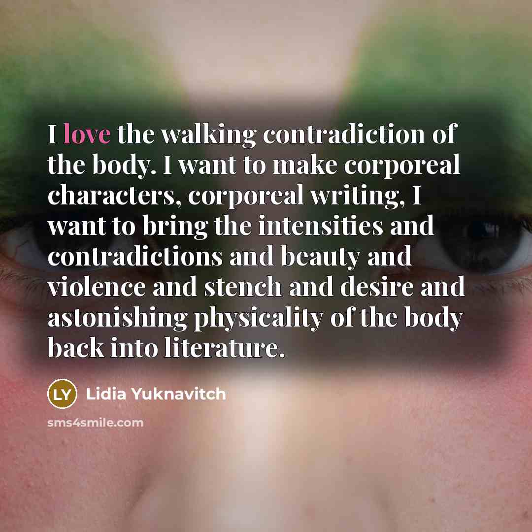 “I love the walking contradiction of the body. I want…” quote by Lidia Yuknavitch