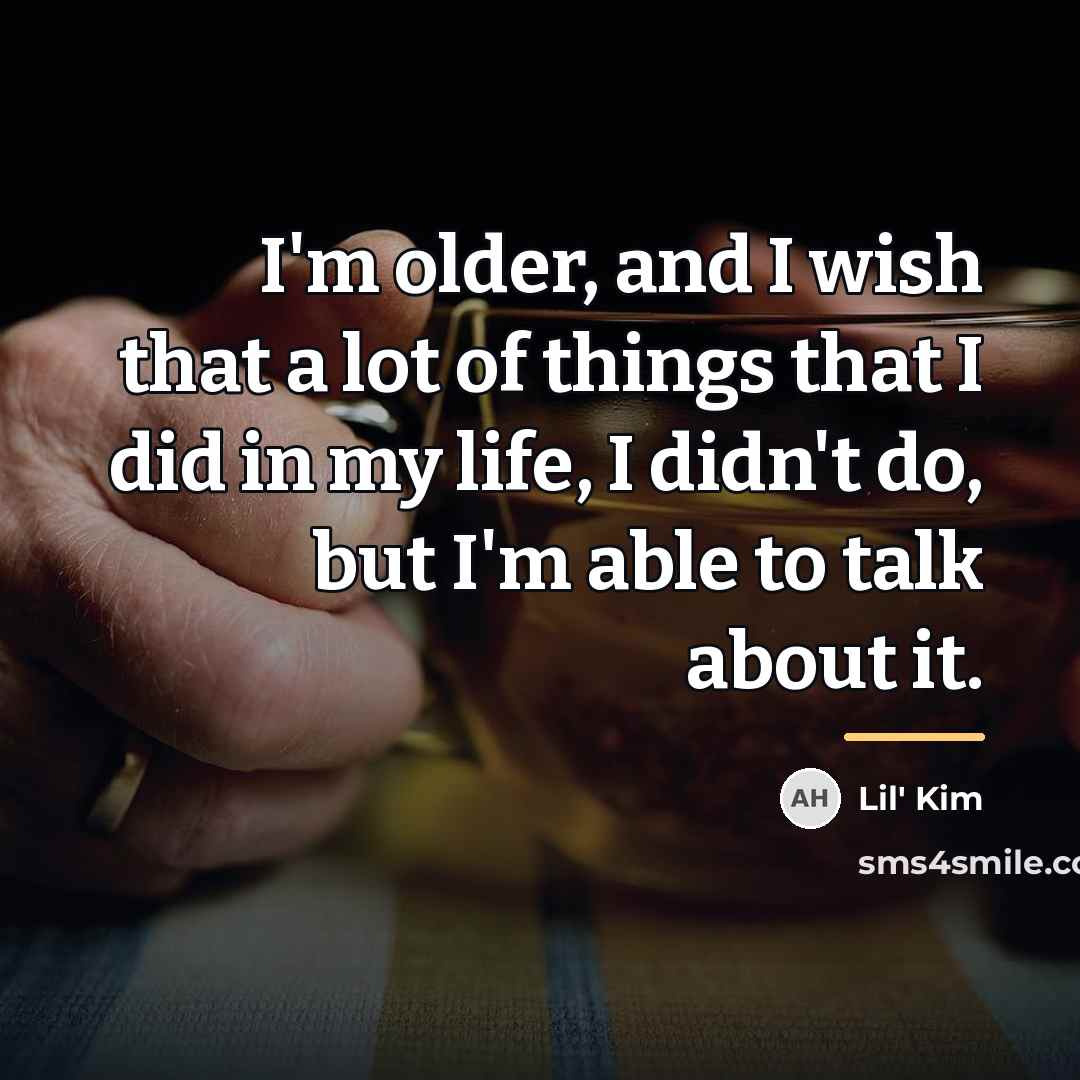 “I'm older, and I wish that a lot of things…” quote by Lil' Kim