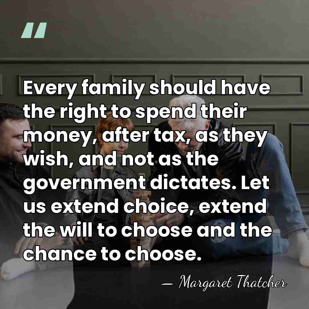 Every family should have the right to spend their money, after tax,&hellip; - Margaret Thatcher