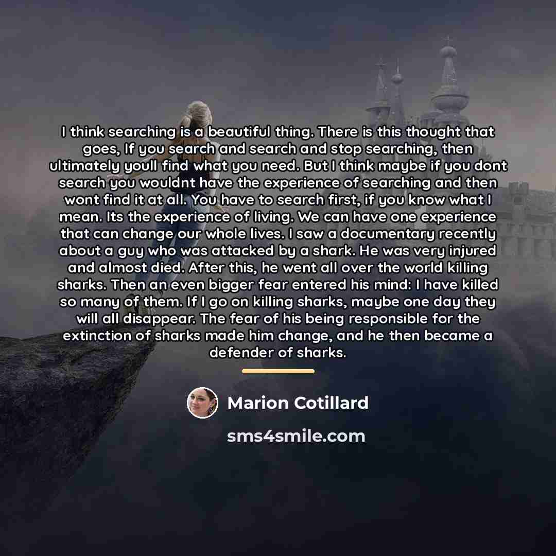 “I think searching is a beautiful thing. There is this…” quote by Marion Cotillard