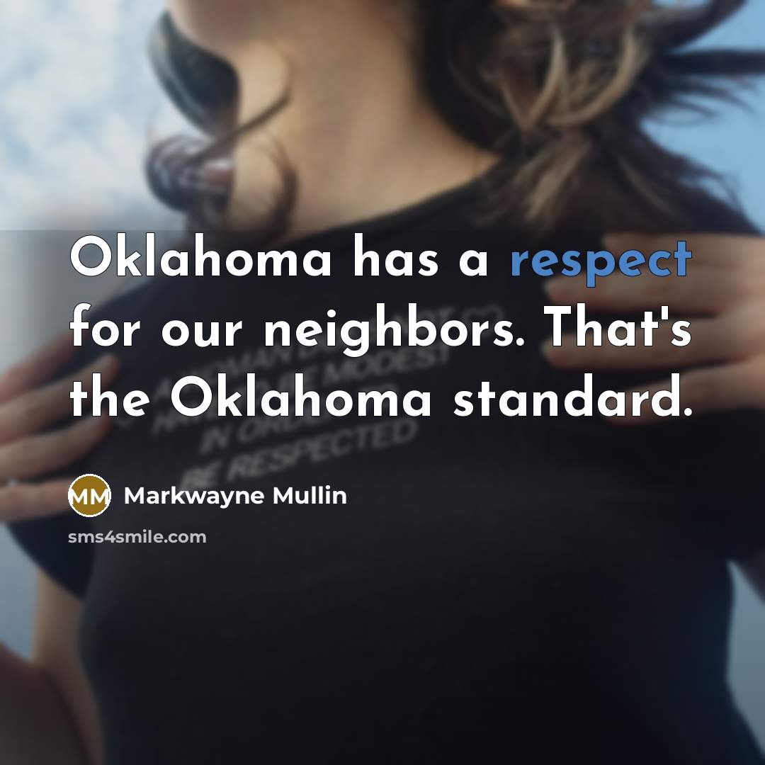 “Oklahoma has a respect for our neighbors. That's the Oklahoma…” quote by Markwayne Mullin