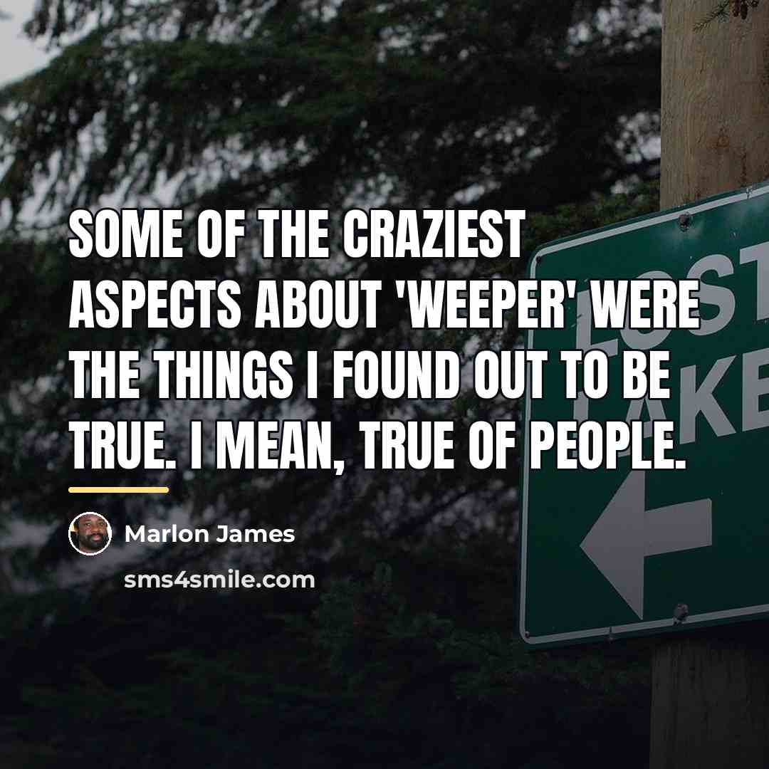 “Some of the craziest aspects about 'Weeper' were the things…” quote by Marlon James