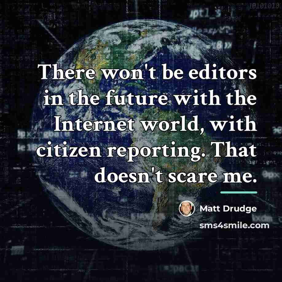 “There won't be editors in the future with the Internet…” quote by Matt Drudge