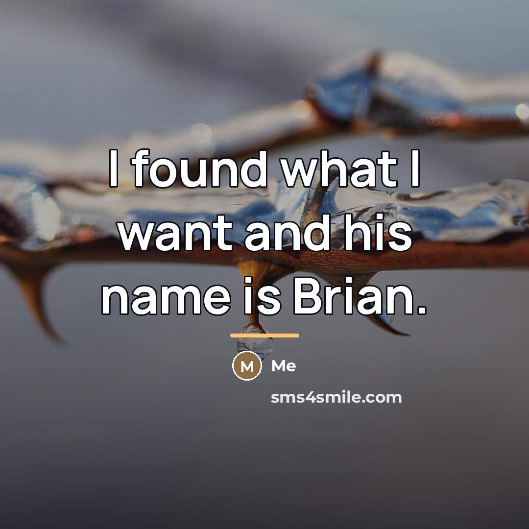 “I found what I want and his name is Brian.…” quote by Me