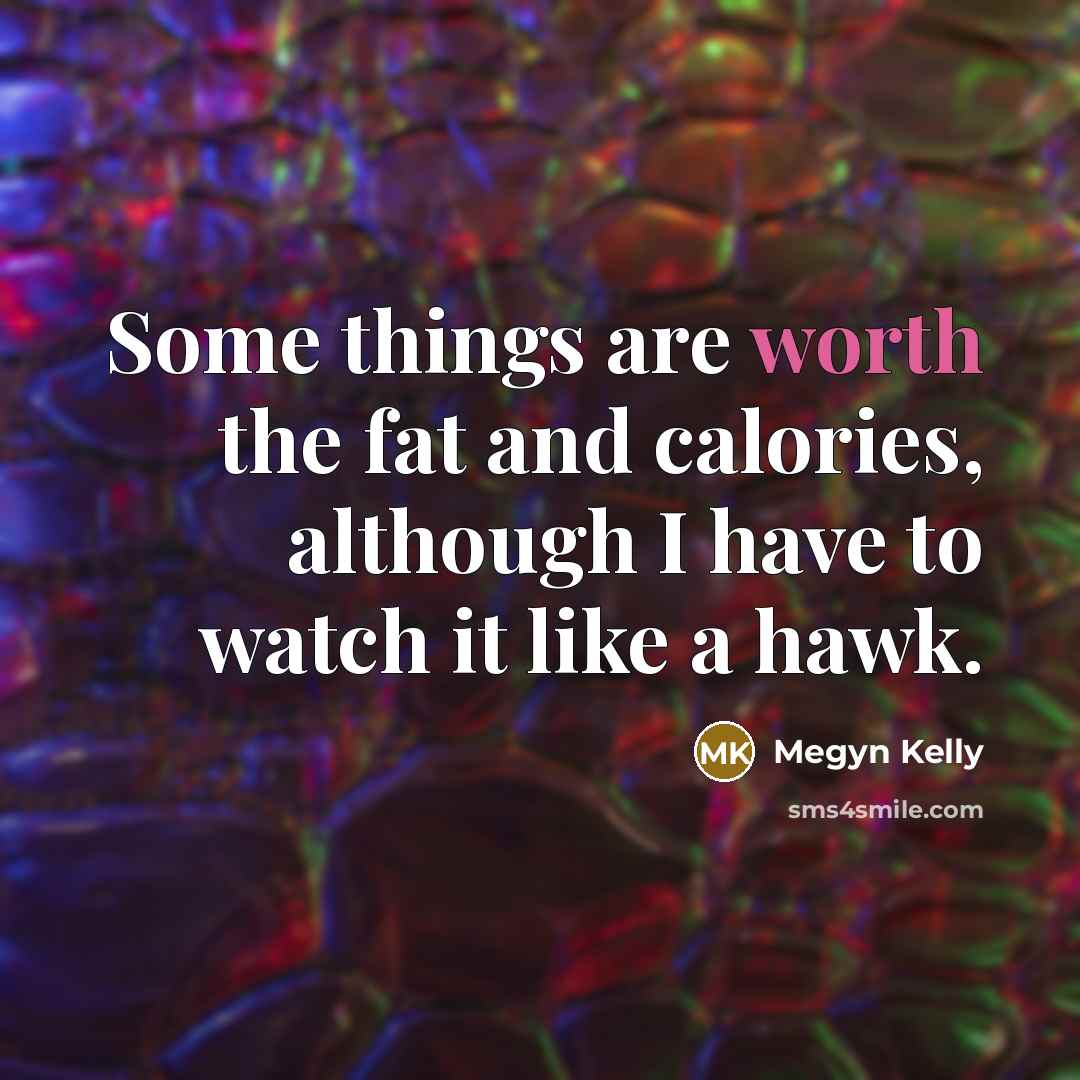 “Some things are worth the fat and calories, although I…” quote by Megyn Kelly