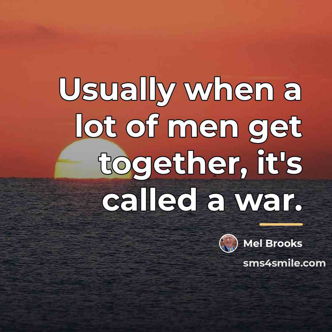 “Usually when a lot of men get together, it's called…” quote by Mel Brooks