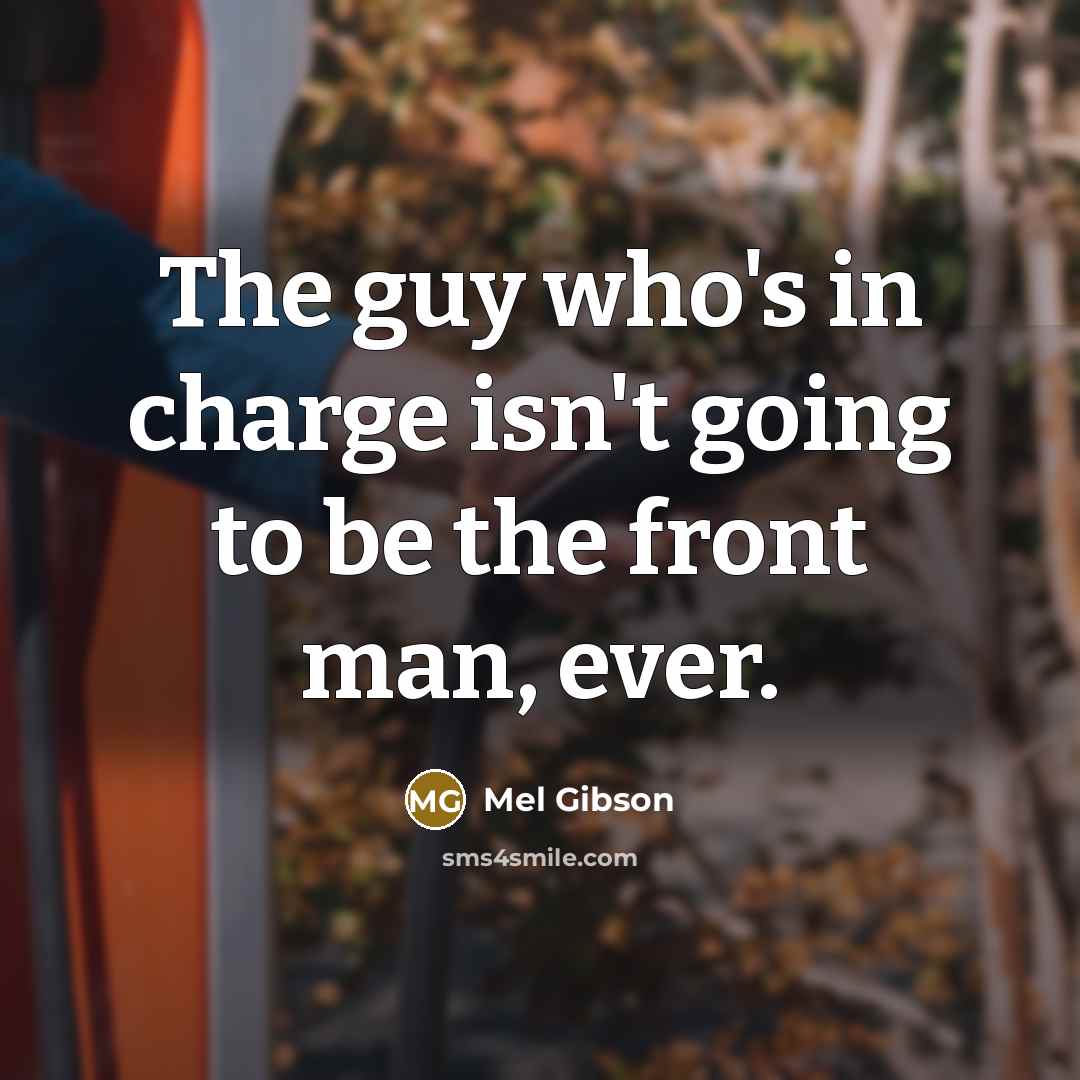 “The guy who's in charge isn't going to be the…” quote by Mel Gibson