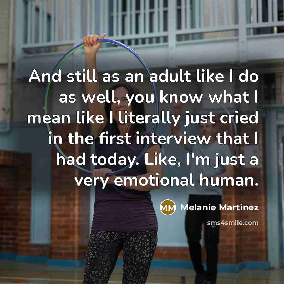 “And still as an adult like I do as well,…” quote by Melanie Martinez