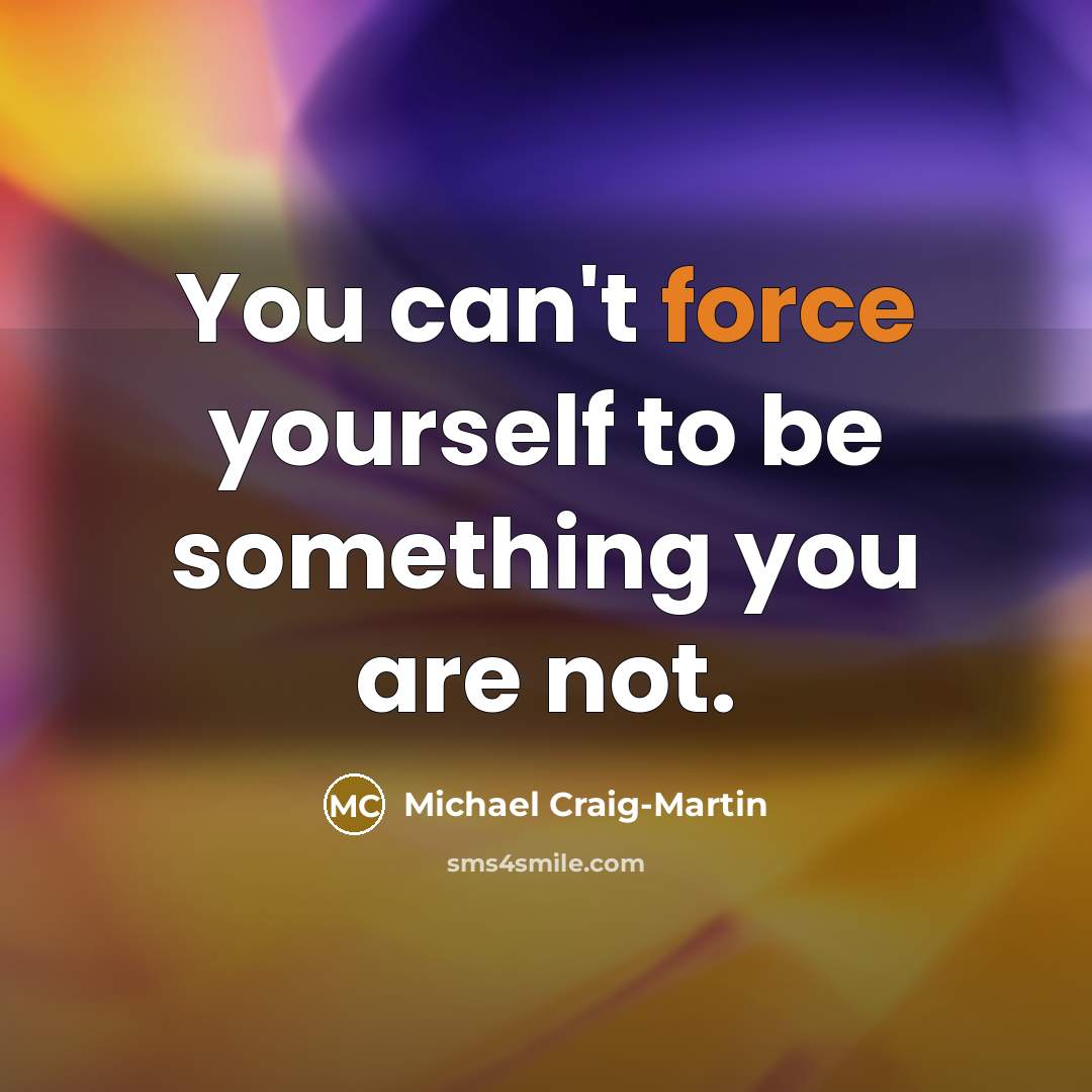 “You can't force yourself to be something you are not.…” quote by Michael Craig-Martin