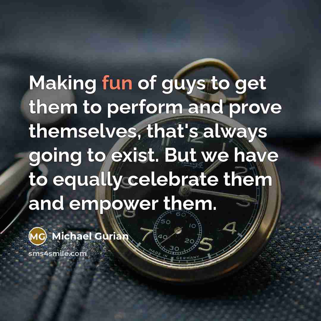 “Making fun of guys to get them to perform and…” quote by Michael Gurian