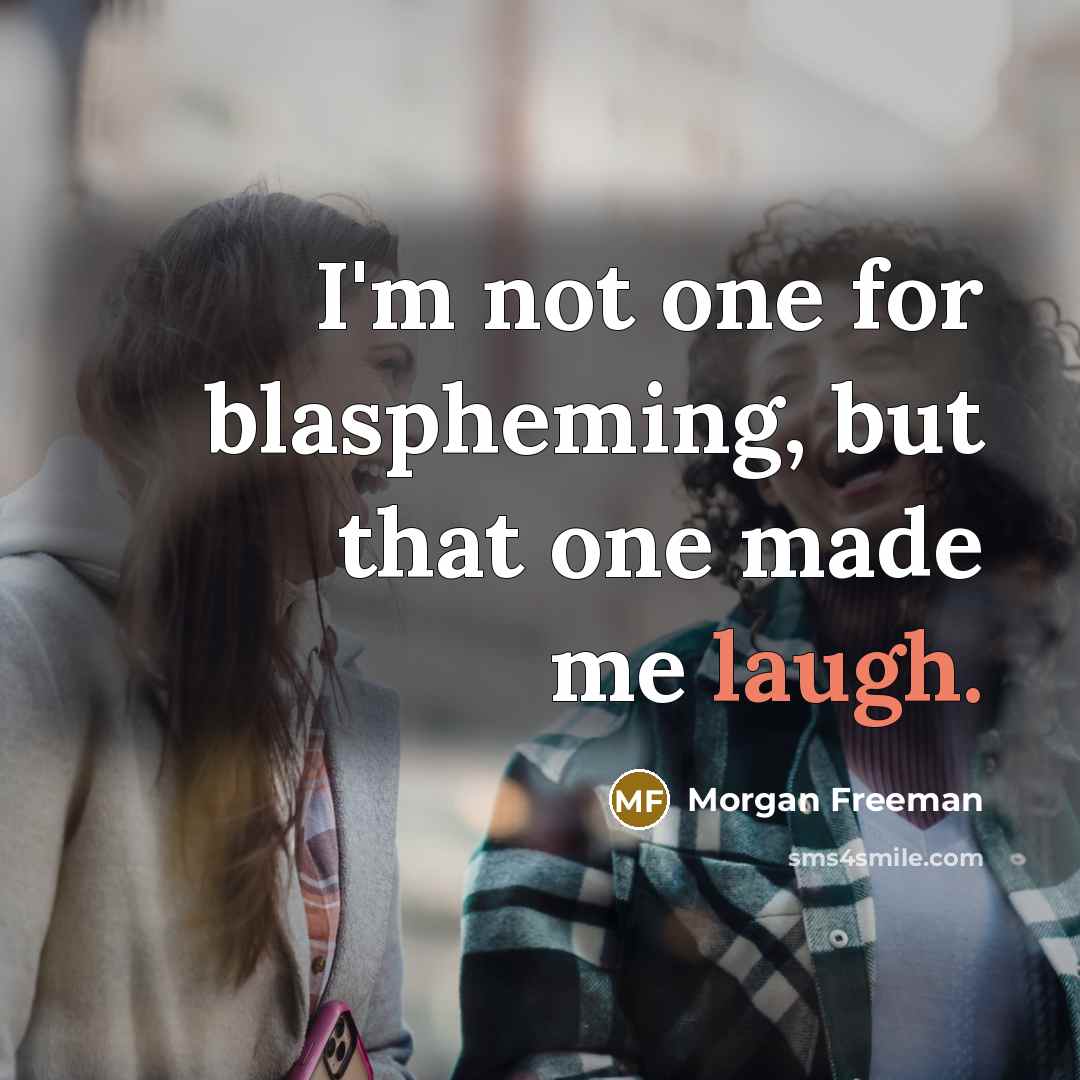 “I'm not one for blaspheming, but that one made me…” quote by Morgan Freeman