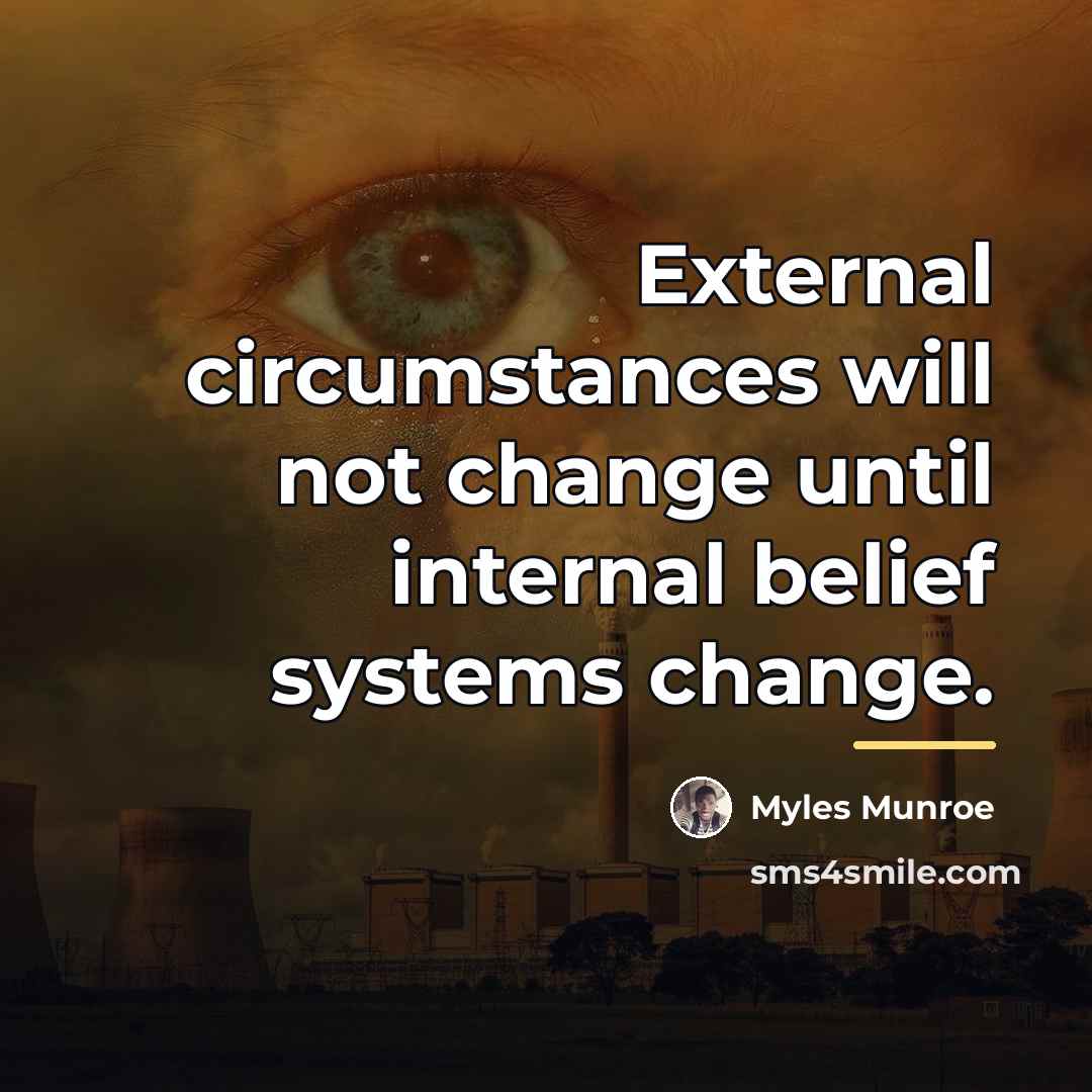 “External circumstances will not change until internal belief systems change.…” quote by Myles Munroe