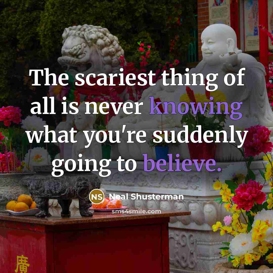 “The scariest thing of all is never knowing what you're…” quote by Neal Shusterman