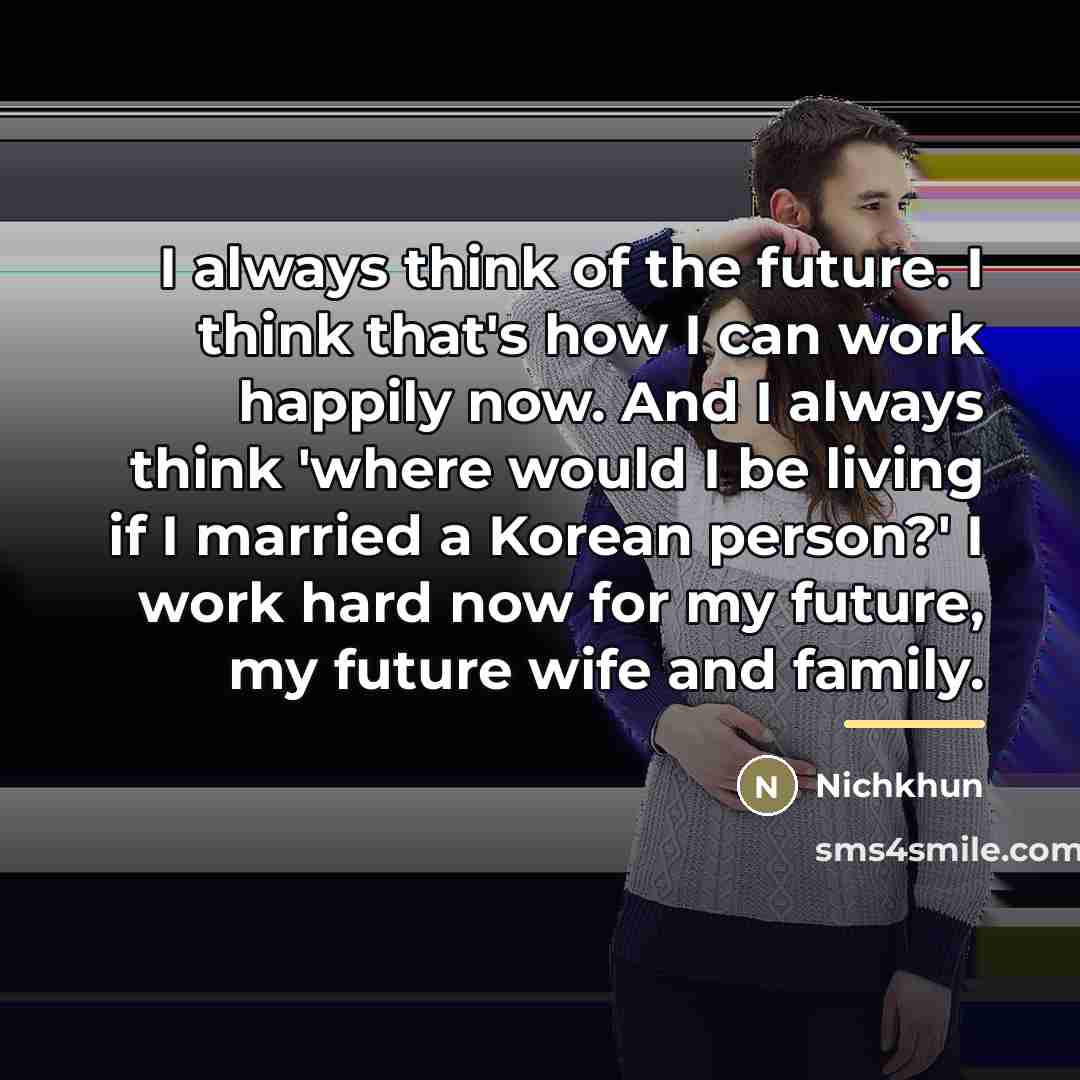 “I always think of the future. I think that's how…” quote by Nichkhun