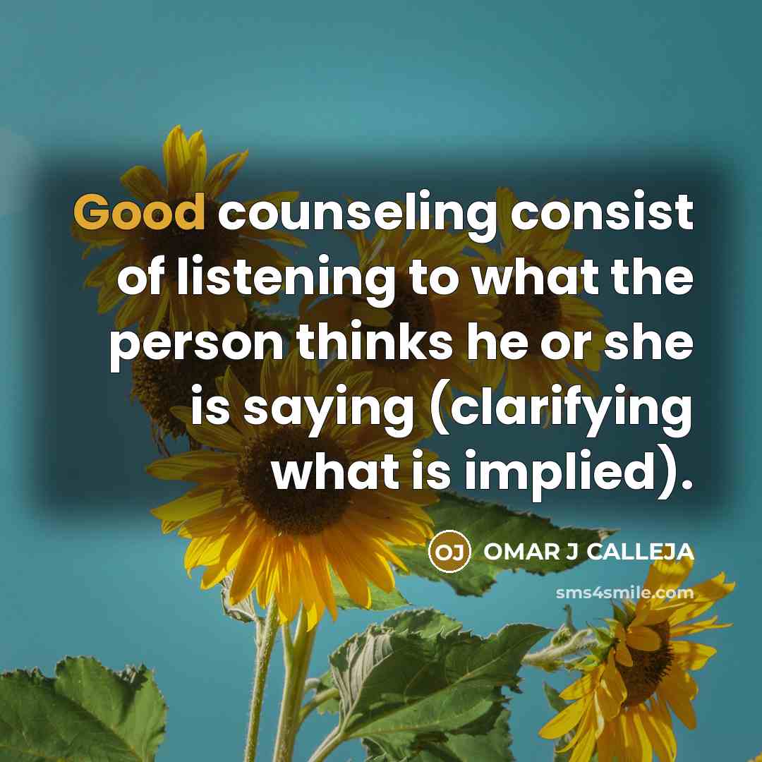 “Good counseling consist of listening to what the person thinks…” quote by OMAR J CALLEJA