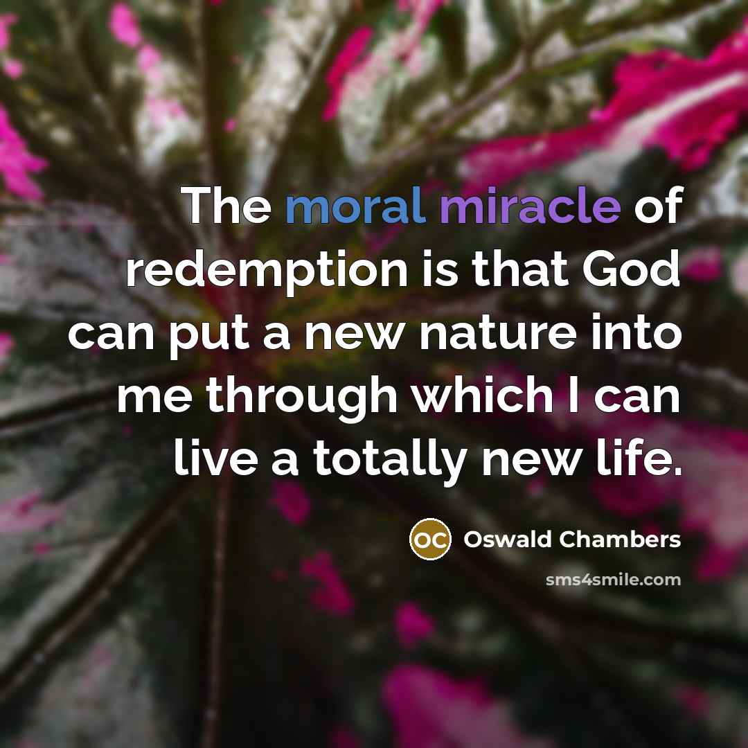 “The moral miracle of redemption is that God can put…” quote by Oswald Chambers
