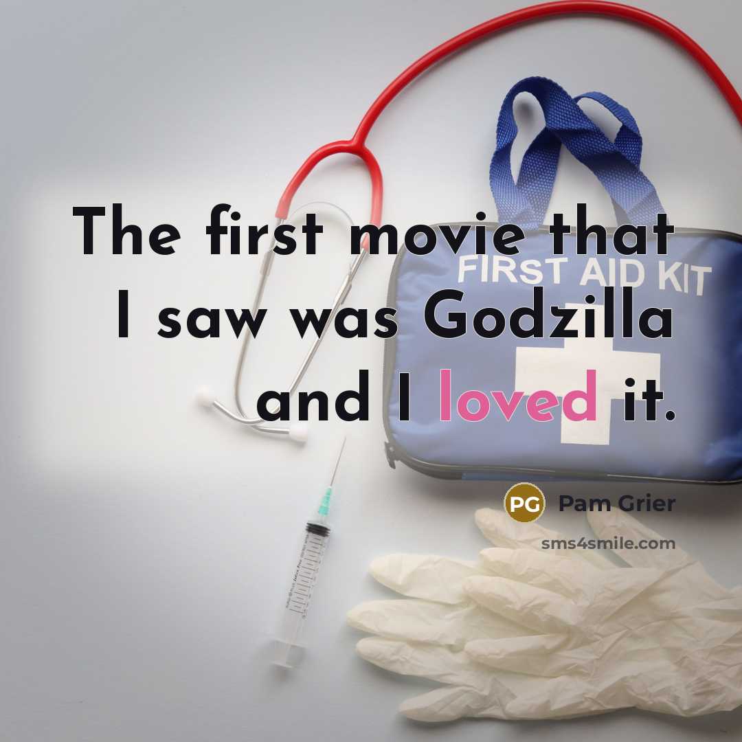 “The first movie that I saw was Godzilla and I…” quote by Pam Grier