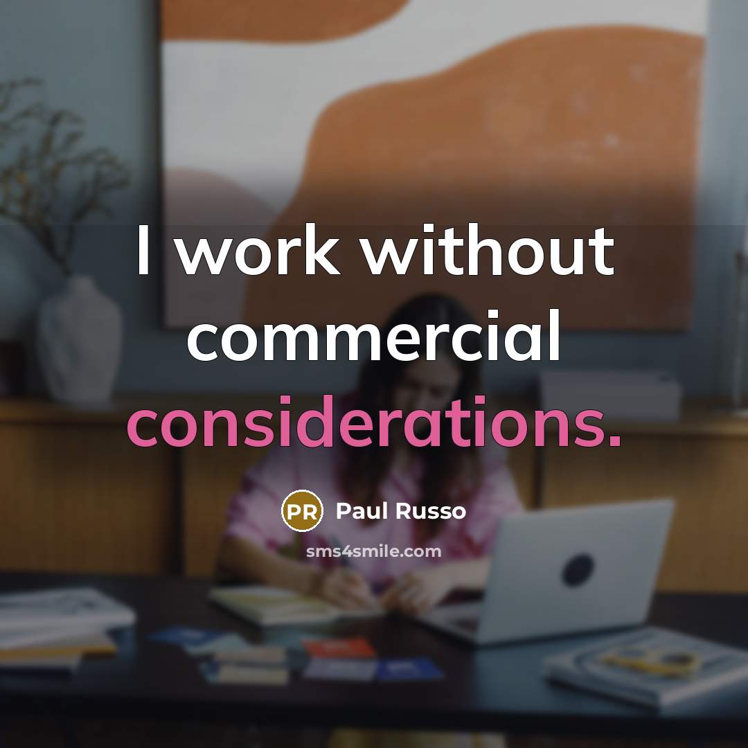 “I work without commercial considerations.” quote by Paul Russo