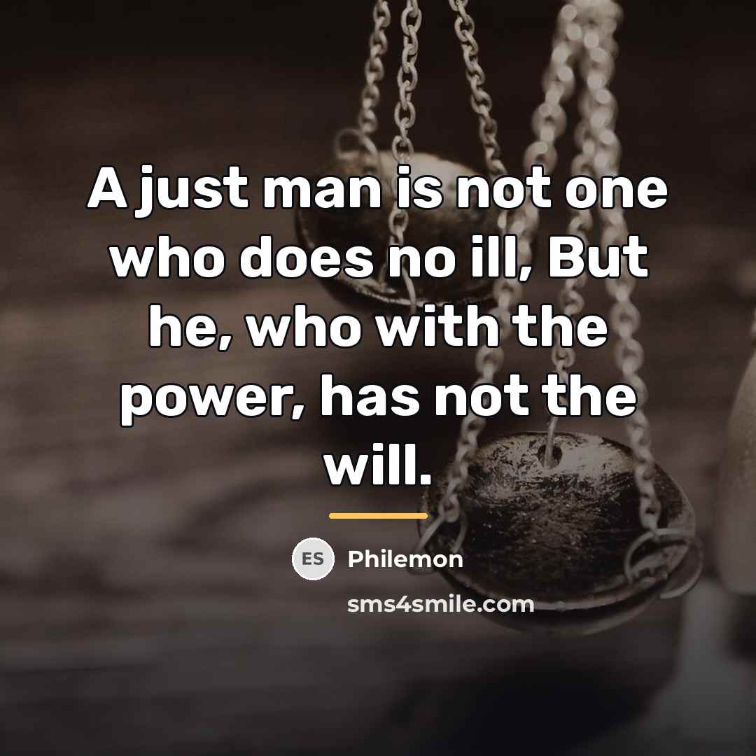 “A just man is not one who does no ill,…” quote by Philemon