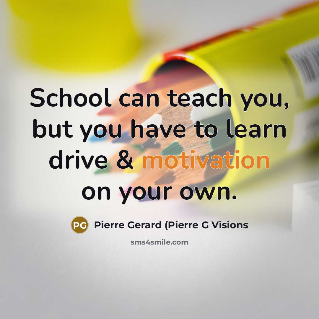 “School can teach you, but you have to learn drive…” quote by Pierre Gerard (Pierre G Visions