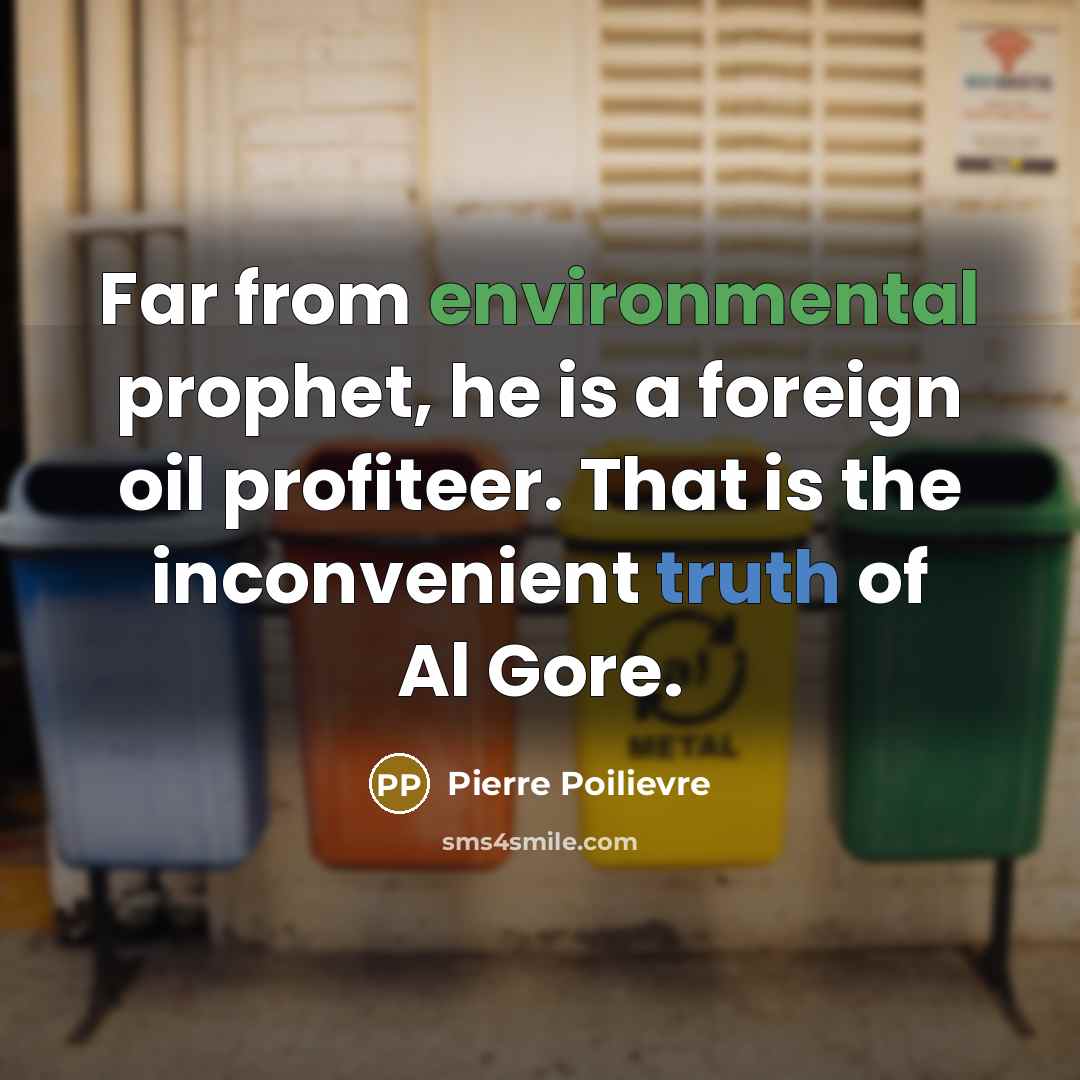 “Far from environmental prophet, he is a foreign oil profiteer. That is the inconvenient truth of Al Gore.” quote by Pierre Poilievre