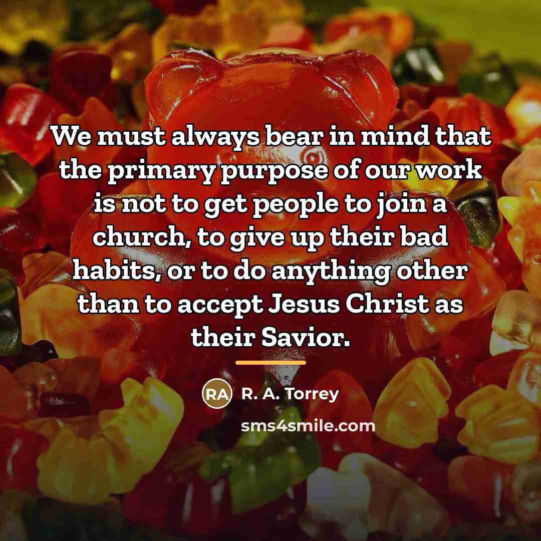 “We must always bear in mind that the primary purpose…” quote by R. A. Torrey