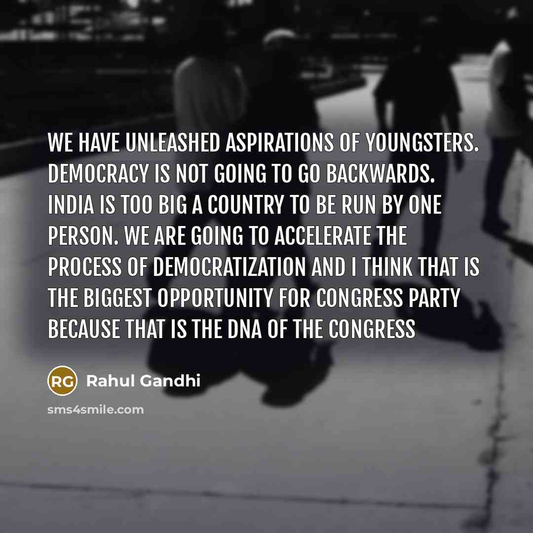 “We have unleashed aspirations of youngsters. Democracy is not going…” quote by Rahul Gandhi
