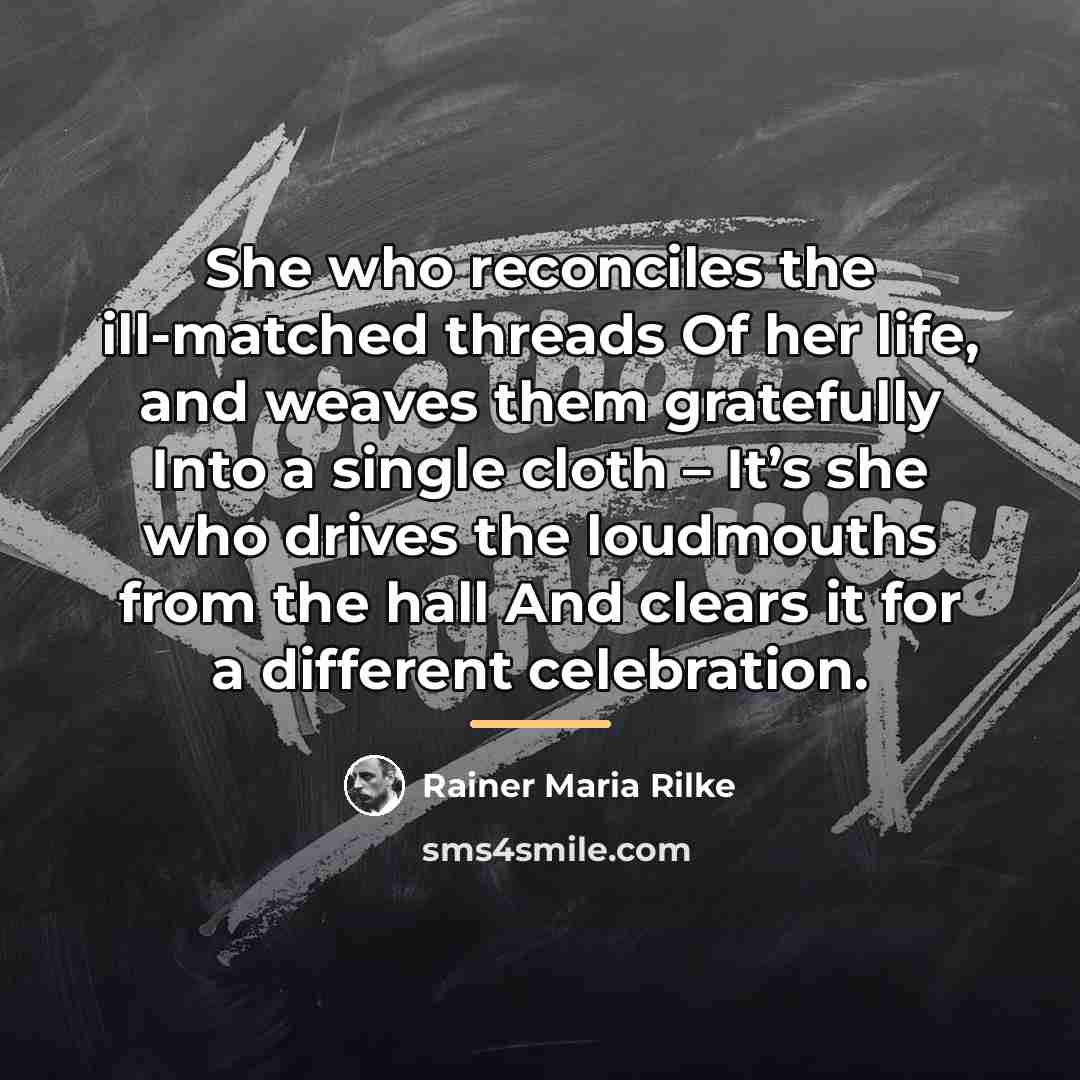 “She who reconciles the ill-matched threads Of her life, and…” quote by Rainer Maria Rilke