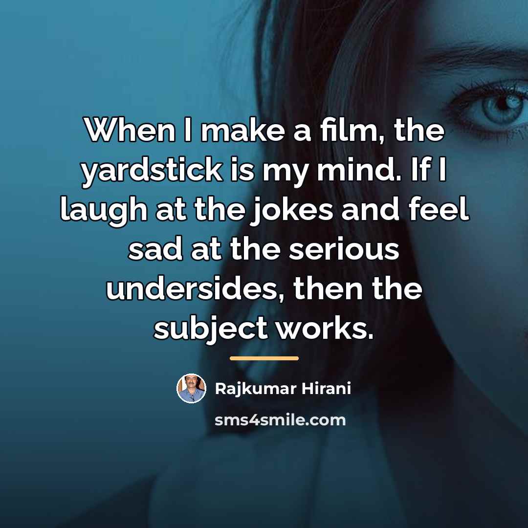 “When I make a film, the yardstick is my mind.…” quote by Rajkumar Hirani