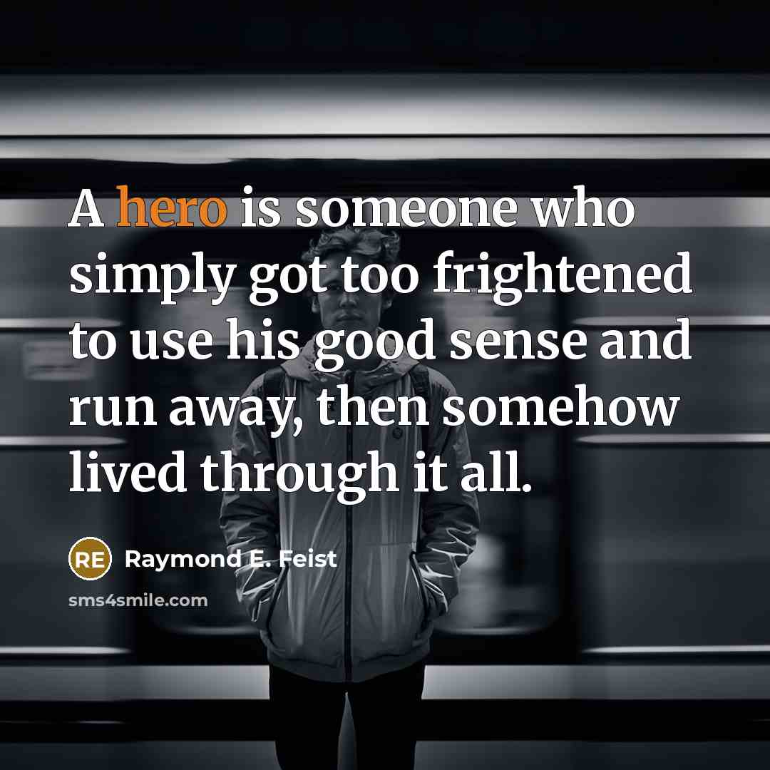 “A hero is someone who simply got too frightened to…” quote by Raymond E. Feist