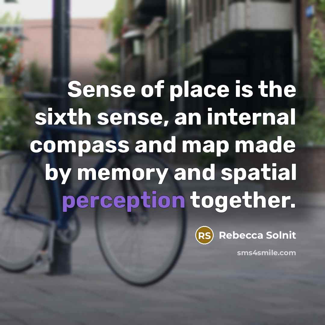 “Sense of place is the sixth sense, an internal compass…” quote by Rebecca Solnit