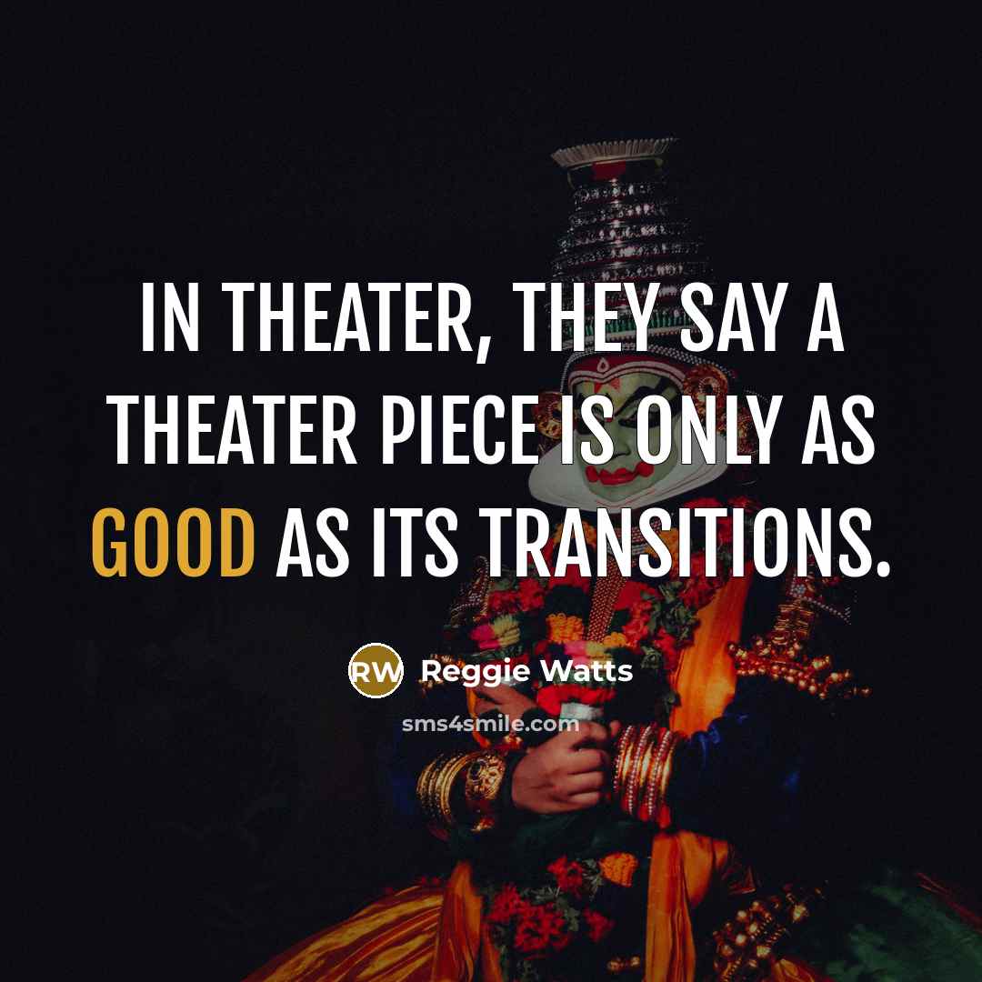 “In theater, they say a theater piece is only as…” quote by Reggie Watts