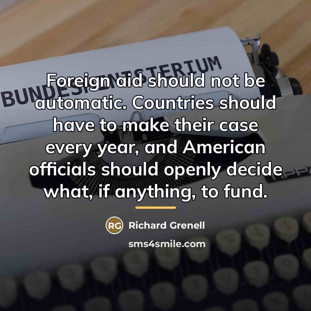 “Foreign aid should not be automatic. Countries should have to…” quote by Richard Grenell