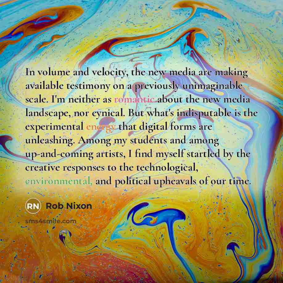 “In volume and velocity, the new media are making available…” quote by Rob Nixon