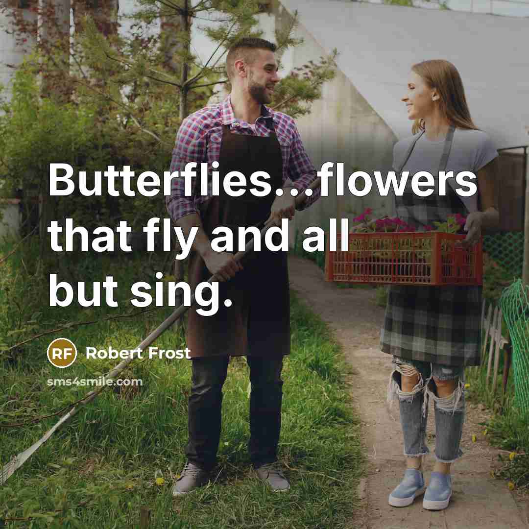 “Butterflies...flowers that fly and all but sing.…” quote by Robert Frost