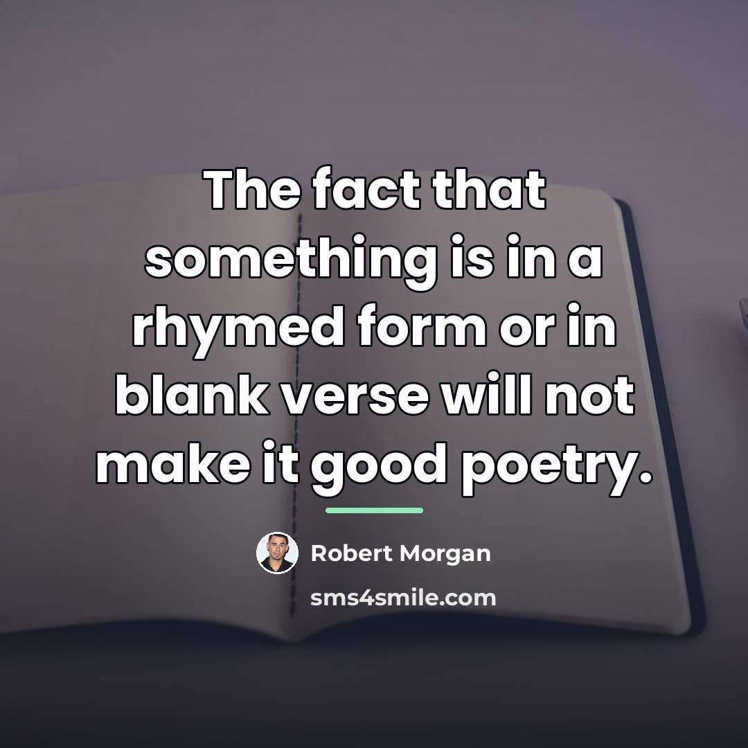 “The fact that something is in a rhymed form or…” quote by Robert Morgan