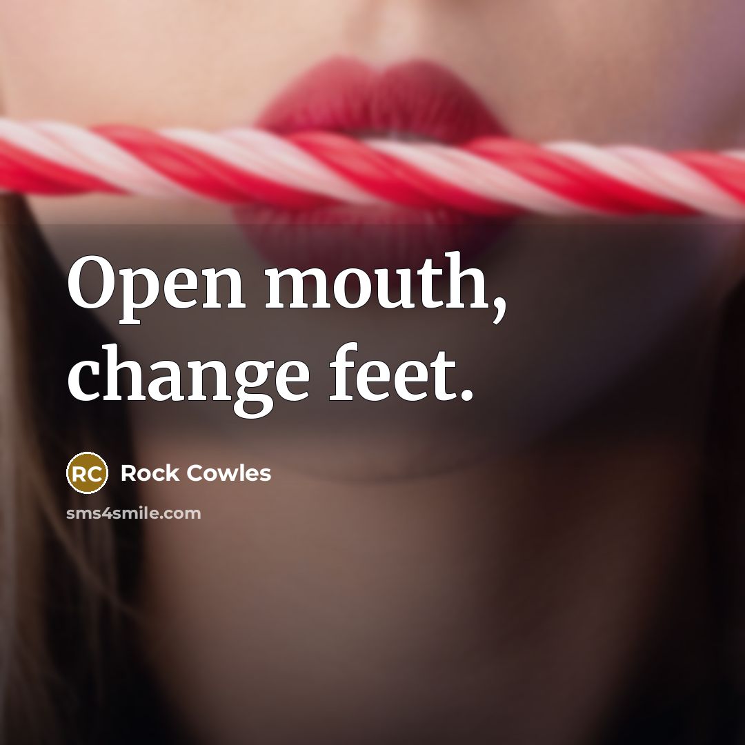 “Open mouth, change feet.…” quote by Rock Cowles