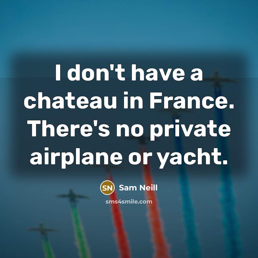 “I don't have a chateau in France. There's no private…” quote by Sam Neill