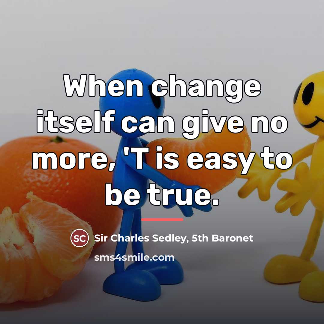 “When change itself can give no more, 'T is easy…” quote by Sir Charles Sedley, 5th Baronet