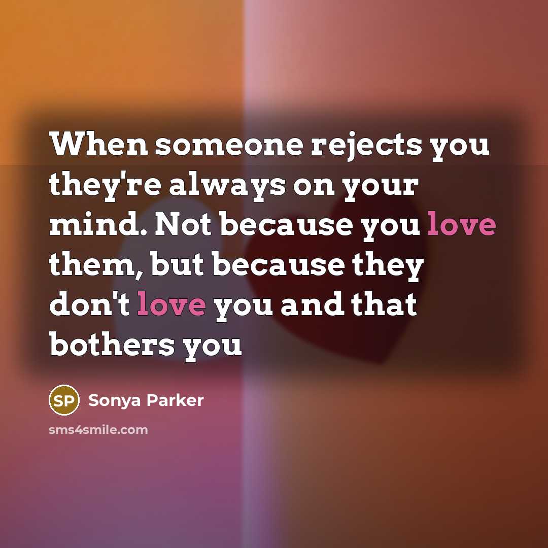 “When someone rejects you they're always on your mind. Not…” quote by Sonya Parker