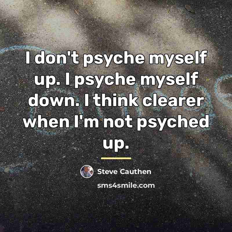 “I don't psyche myself up. I psyche myself down. I…” quote by Steve Cauthen
