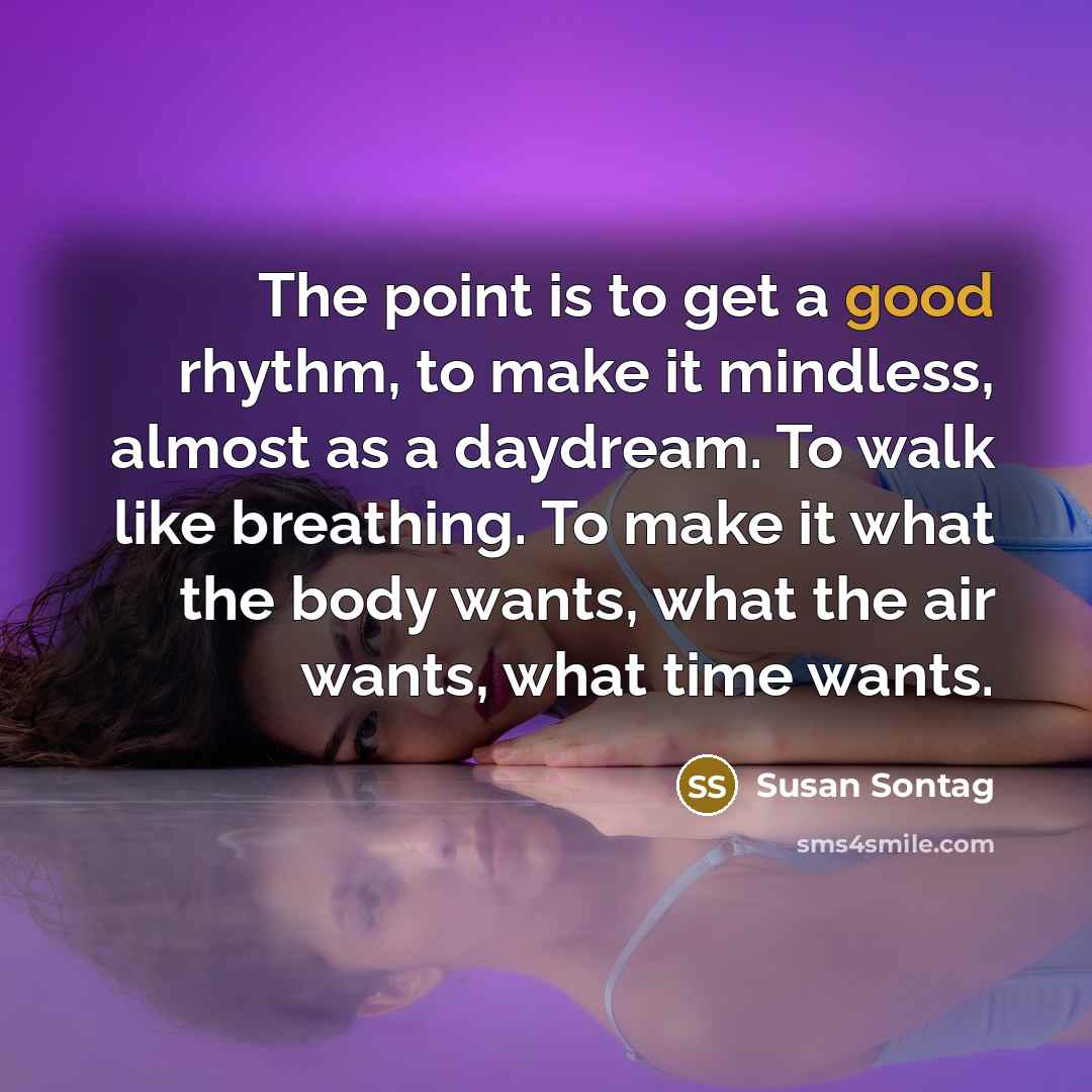 “The point is to get a good rhythm, to make…” quote by Susan Sontag