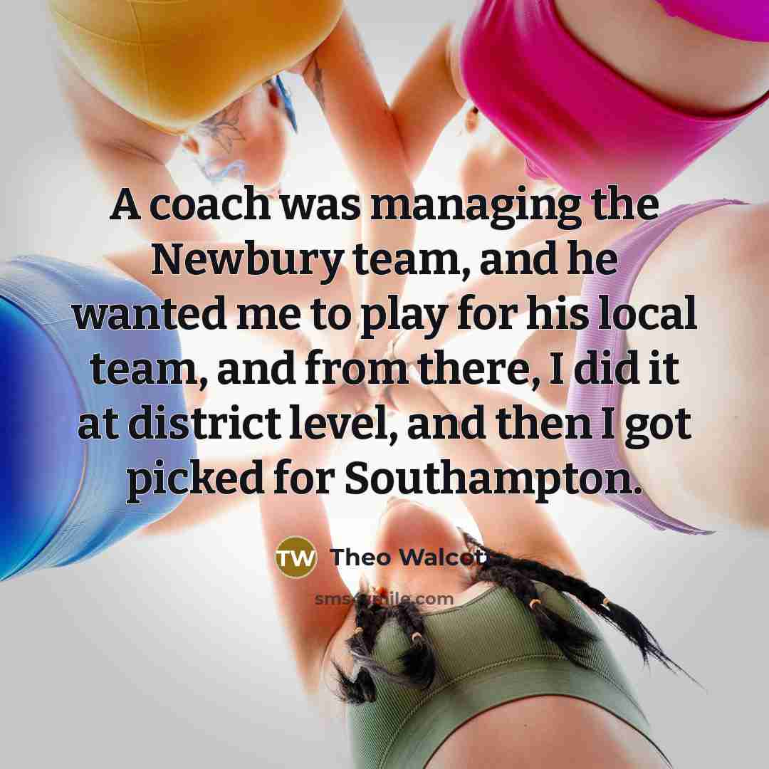 “A coach was managing the Newbury team, and he wanted…” quote by Theo Walcott