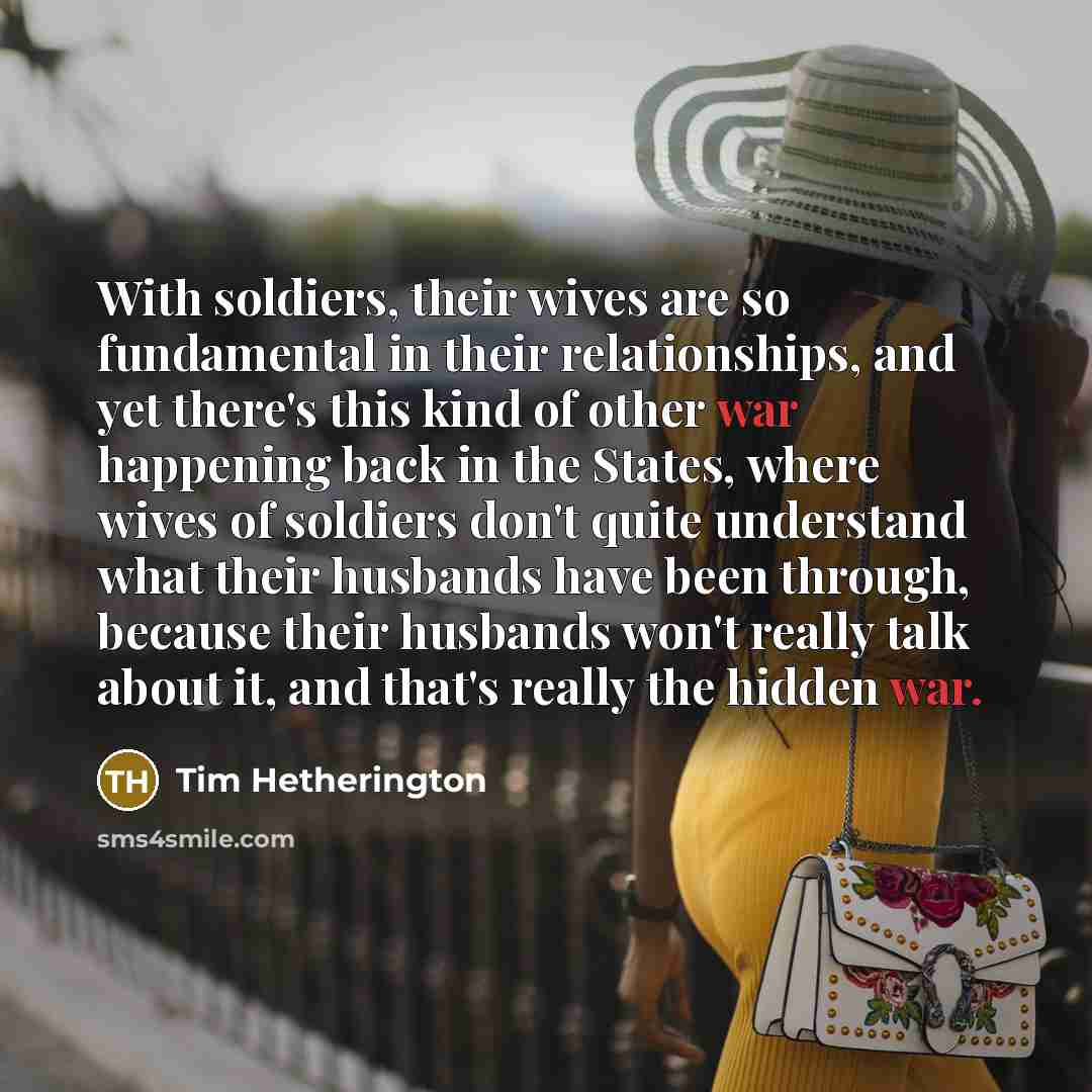 “With soldiers, their wives are so fundamental in their relationships,…” quote by Tim Hetherington